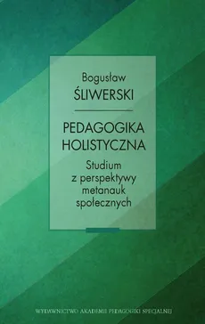 Pedagogika holistyczna. Studium z perspektywy metanauk społecznych - Spis treści - Bogusław Śliwerski