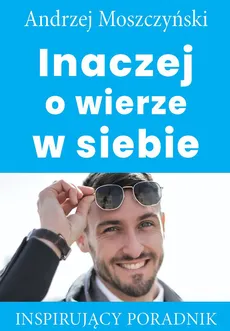 Inaczej o wierze w siebie - Andrzej Moszczyński