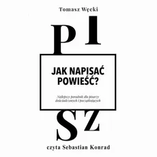 Jak napisać powieść? Najlepszy poradnik dla pisarzy doświadczonych i początkujących - Tomasz Węcki