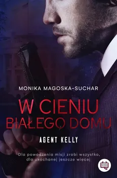 W cieniu Białego Domu Agent Kelly Tom 2 - Monika Magoska-Suchar