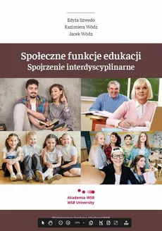 Społeczne funkcje edukacji. Spojrzenie interdyscyplinarne - Edyta Szwedo, Jacek Wódz, Kazimiera Wódz