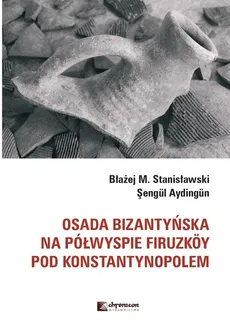 Osada bizantyńska na półwyspie Firuzkoy pod Konstantynopolem - Outlet - Sengul Aydingun, Stanisławski Błażej M.