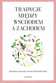 Tradycje między Wschodem a Zachodem - Kazimierz Jurczak, Iwona Piechnik, red.
