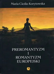 Preromantyzm i Romantyzm europejski - Maria Cieśla-Korytowska