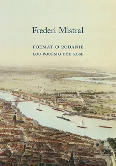 Poemat O Rodanie w XII Pieśniach - Frederi Mistral, Frederi Mistral