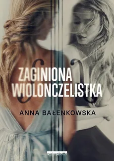 Zaginiona wiolonczelistka - Outlet - Anna Bałenkowska