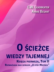 O ścieżce wiedzy tajemnej 2 Rozważania nad dziełem „U stóp Mistrza” - Annie Besant, C.W. Leadbeater