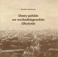 Domy polskie we wschodniopruskim Olsztynie - Stanisław Achremczyk
