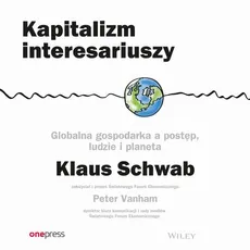 Kapitalizm interesariuszy. Globalna gospodarka a postęp, ludzie i planeta - Klaus Schwab, Peter Vanham