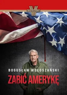 Zabić Amerykę - Outlet - Bogusław Wołoszański