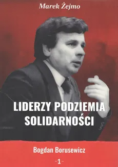 Liderzy Podziemia Solidarności 1 - Marek Żejmo