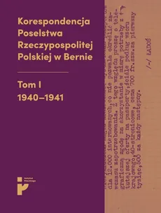 Korespondencja Poselstwa Rzeczypospolitej Polskiej w Bernie Tom I 1940-1941 - Outlet