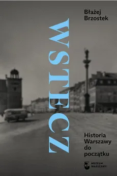 Wstecz Historia Warszawy do początku - Outlet - Błażej Brzostek