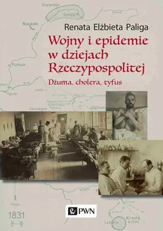 Wojny i epidemie w dziejach Rzeczypospolitej. Dżuma, cholera, tyfus - Renata Elżbieta Paliga