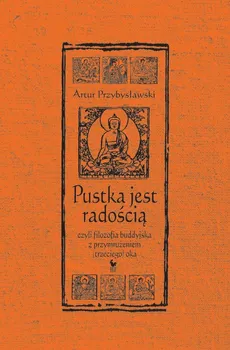 Pustka jest radością, czyli filozofia buddyjska z przymrużeniem (trzeciego) oka - Artur Przybysławski