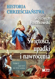 Historia chrześcijaństwa Tom 2 Świętości, upadki i nawrócenia, Od XVI do XXI wieku - Outlet - Wojciech Roszkowski