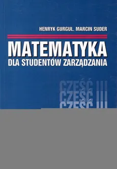 MATEMATYKA DLA STUDENTÓW ZARZĄDZANIA Część 3 - Henryk Gurgul, Marcin Suder