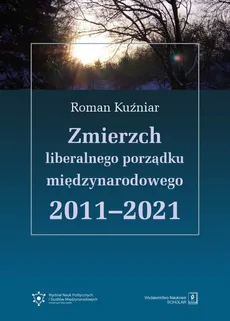 Zmierzch liberalnego porządku międzynarodowego 2011-2021 - Outlet - Roman Kuźniar