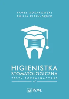 Higienistka stomatologiczna. Testy egzaminacyjne - Emilia Klein-Dębek, Paweł Kosakowski