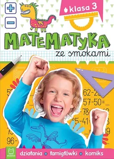 Matematyka ze smokami Klasa 3 Działania łamigłówki komiks - Anna Podgórska