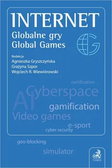 Internet. Globalne gry. Global Games - Agnieszka Gryszczyńska, Grażyna Szpor, Wojciech Rafał Wiewiórowski