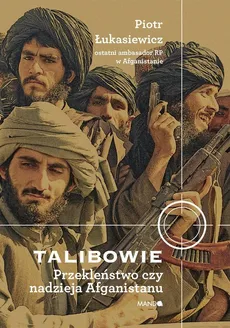 Talibowie Przekleństwo czy nadzieja Afganistanu - Piotr Łukasiewicz