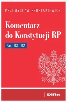 Komentarz do Konstytucji RP art. 184, 185 - Outlet - Przemysław Szustakiewicz