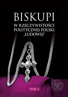 Biskupi w rzeczywistości politycznej Polski „ludowej” Tom 2 - Outlet