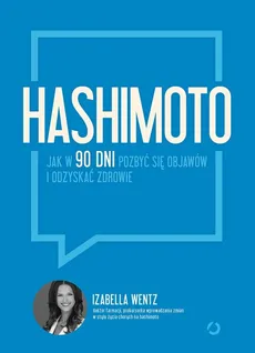 Hashimoto Jak w 90 dni pozbyć się objawów i odzyskać zdrowie - Izabella Wentz