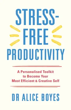 Stress-Free Productivity - Alice Boyes