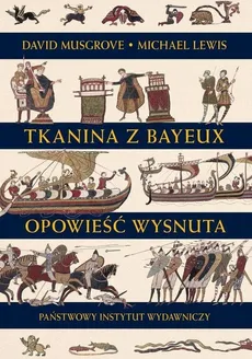 Tkanina z Bayeux Opowieść wysnuta - Michael Lewis, David Musgrove