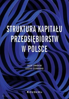 Struktura kapitału przedsiębiorstw w Polsce - Leszek Czerwonka, Jacek Jaworsk