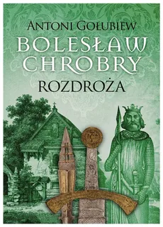 Bolesław Chrobry Rozdroża - Antoni Gołubiew