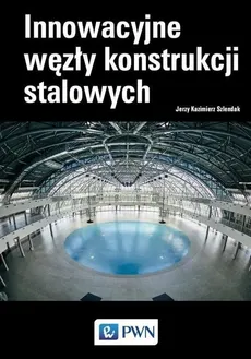 Innowacyjne węzły konstrukcji stalowych - Szlendak Jerzy Kazimierz
