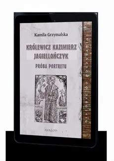 Królewicz Kazimierz Jagiellończyk Próba portretu - Kamila Grzymalska