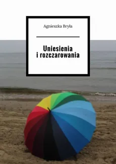 Uniesienia i rozczarowania - Agnieszka Bryła