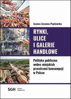 Rynki, ulice, galerie handlowe. Polityka publiczna wobec miejskich przestrzeni konsumpcji w Polsce - Joanna Zuzanna Popławska