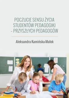 Poczucie sensu życia studentów pedagogiki - przyszłych pedagogów - Zakończenie i wnioski z badań - Aleksandra Kamińska-Małek