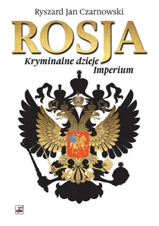 Rosja Kryminalne dzieje Imperium - Czarnowski Ryszard Jan