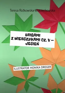Origami z wierszykami. Część V. Jesień - Teresa Rutkowska-Wojciechowska