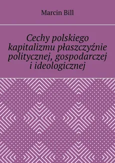 Cechy polskiego kapitalizmu płaszczyźnie politycznej, gospodarczej i ideologicznej - Marcin Bill