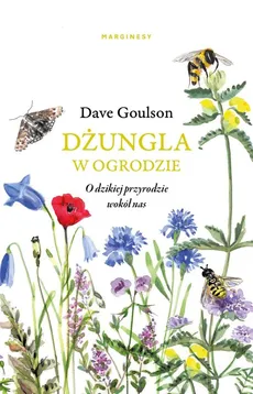 Dżungla w ogrodzie albo ogrodnictwo na ratunek planecie - Dave Goulson, Dave Goulson