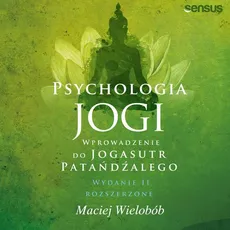 Psychologia jogi. Wprowadzenie do "Jogasutr" Patańdźalego. Wydanie II rozszerzone - Maciej Wielobób