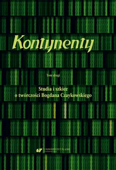 Kontynenty. T. 2: Studia i szkice o twórczości Bogdana Czaykowskiego