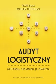 Audyt logistyczny Metodyka organizacja praktyka - Piotr Buła, Bartosz Niedzielski
