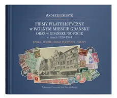 Firmy filatelistyczne w Wolnym Mieście Gdańsku oraz w Gdańsku/Sopocie w latach 1920-1944 - Andrzej Emeryk