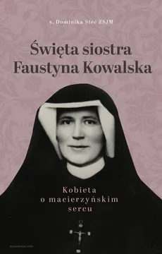 Święta siostra Faustyna Kowalska - Dominika Steć