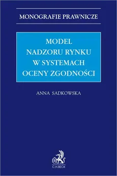 Model nadzoru rynku w systemach oceny zgodności - Anna Sadkowska