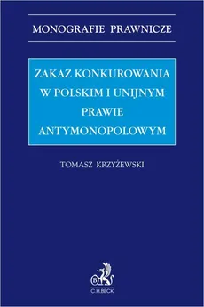 Zakaz konkurowania w polskim i unijnym prawie antymonopolowym - Tomasz Krzyżewski