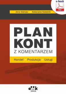 Plan kont z komentarzem – handel, produkcja, usługi (e-book) - Dr Katarzyna Koleśnik, Prof. Dr Hab. Jerzy Gierusz